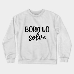 Born to solve Crewneck Sweatshirt